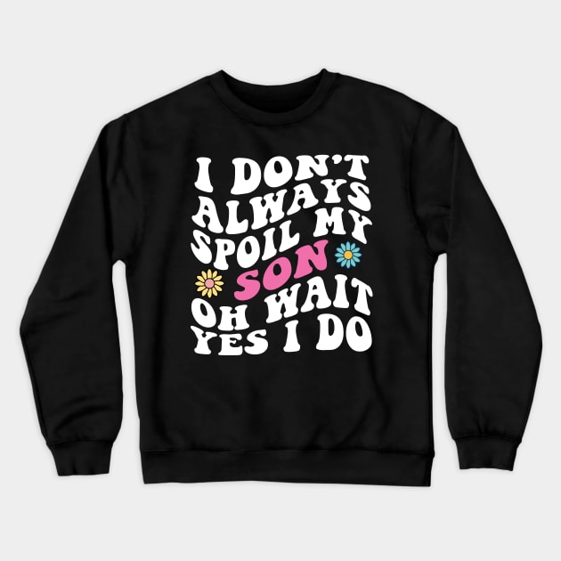 I Don't Always Spoil My Son Oh Wait yes I Do Crewneck Sweatshirt by Spit in my face PODCAST